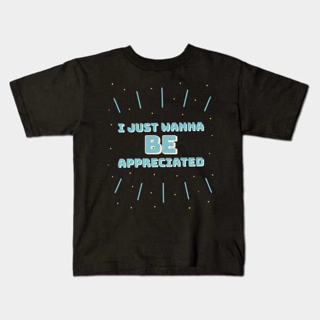 i just wanna be appreciated Kids T-Shirt by natashawilona